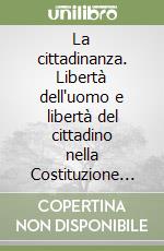 La cittadinanza. Libertà dell'uomo e libertà del cittadino nella Costituzione italiana