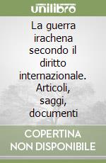 La guerra irachena secondo il diritto internazionale. Articoli, saggi, documenti libro