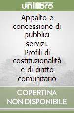 Appalto e concessione di pubblici servizi. Profili di costituzionalità e di diritto comunitario libro