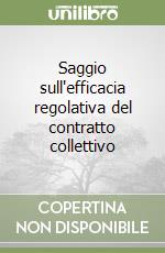 Saggio sull'efficacia regolativa del contratto collettivo libro