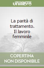 La parità di trattamento. Il lavoro femminile libro