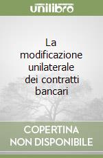 La modificazione unilaterale dei contratti bancari