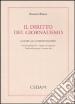 Il diritto del giornalismo. Guida alla professione: cronaca giudiziaria, segreto investigativo, tutela della privacy, banche dati