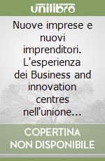 Nuove imprese e nuovi imprenditori. L'esperienza dei Business and innovation centres nell'unione europea libro