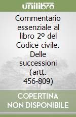 Commentario essenziale al libro 2º del Codice civile. Delle successioni (artt. 456-809) libro