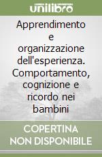 Apprendimento e organizzazione dell'esperienza. Comportamento, cognizione e ricordo nei bambini