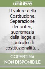 Il valore della Costituzione. Separazione dei poteri, supremazia della legge e controllo di costituzionalità alle origini dello Stato liberale