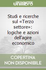 Studi e ricerche sul «Terzo settore»: logiche e azioni dell'agire economico libro
