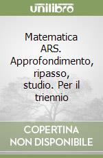 Matematica ARS. Approfondimento, ripasso, studio. Per il triennio (1) libro