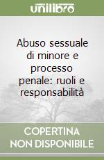 Abuso sessuale di minore e processo penale: ruoli e responsabilità libro