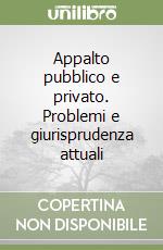 Appalto pubblico e privato. Problemi e giurisprudenza attuali libro