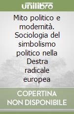 Mito politico e modernità. Sociologia del simbolismo politico nella Destra radicale europea libro