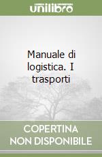 Manuale di logistica. I trasporti libro