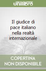 Il giudice di pace italiano nella realtà internazionale libro