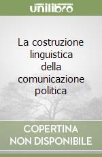 La costruzione linguistica della comunicazione politica libro