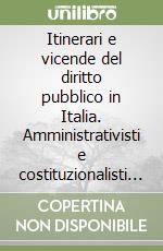 Itinerari e vicende del diritto pubblico in Italia. Amministrativisti e costituzionalisti a confronto. Atti del Convegno (Alessandria, 22 novembre 1996) libro