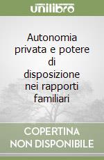 Autonomia privata e potere di disposizione nei rapporti familiari libro