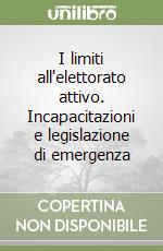 I limiti all'elettorato attivo. Incapacitazioni e legislazione di emergenza libro