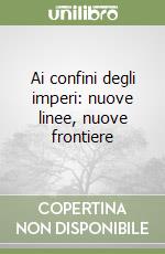 Ai confini degli imperi: nuove linee, nuove frontiere libro