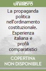 La propaganda politica nell'ordinamento costituzionale. Esperienza italiana e profili comparatistici libro