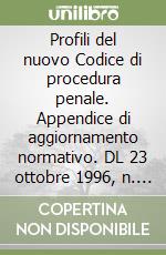 Profili del nuovo Codice di procedura penale. Appendice di aggiornamento normativo. DL 23 ottobre 1996, n. 553... libro