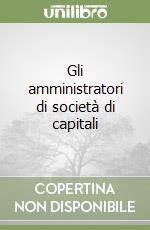 Gli amministratori di società di capitali libro