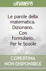 Le parole della matematica. Dizionario. Con formulario. Per le Scuole libro