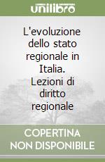 L'evoluzione dello stato regionale in Italia. Lezioni di diritto regionale