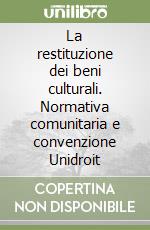 La restituzione dei beni culturali. Normativa comunitaria e convenzione Unidroit