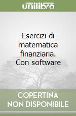 Esercizi di matematica finanziaria. Con software libro