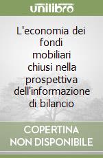 L'economia dei fondi mobiliari chiusi nella prospettiva dell'informazione di bilancio libro