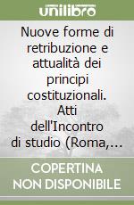 Nuove forme di retribuzione e attualità dei principi costituzionali. Atti dell'Incontro di studio (Roma, Auditorium della tecnica, 3 febbraio 1997) libro