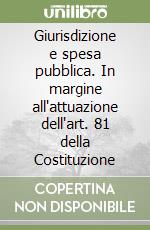 Giurisdizione e spesa pubblica. In margine all'attuazione dell'art. 81 della Costituzione