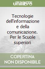 Tecnologie dell'informazione e della comunicazione. Per le Scuole superiori libro