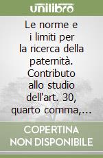 Le norme e i limiti per la ricerca della paternità. Contributo allo studio dell'art. 30, quarto comma, della Costituzione libro