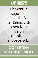 Elementi di ragioneria generale. Vol. 2: Bilancio di esercizio; valori mobiliari; imposte sul reddito e IVA