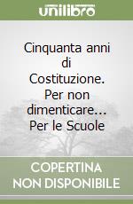 Cinquanta anni di Costituzione. Per non dimenticare... Per le Scuole libro