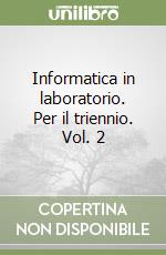 Informatica in laboratorio. Per il triennio. Vol. 2 libro