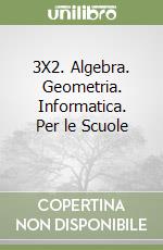 3X2. Algebra. Geometria. Informatica. Per le Scuole (1) libro