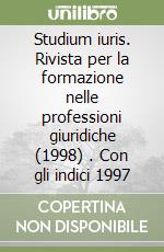 Studium iuris. Rivista per la formazione nelle professioni giuridiche (1998) (1). Con gli indici 1997 libro