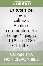 La tutela dei beni culturali. Analisi e commento della Legge 1 giugno 1939, n. 1089 e di tutte le altre norme di tutela con ampi riferimenti di dottrina... libro