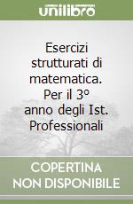 Esercizi strutturati di matematica. Per il 3° anno degli Ist. Professionali libro