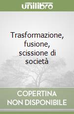 Trasformazione, fusione, scissione di società libro