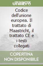 Codice dell'unione europea. Il trattato di Maastricht, il trattato CE e i testi collegati libro