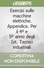 Esercizi sulle macchine elettriche. Appendice. Per il 4º e 5º anno degli Ist. Tecnici industriali libro