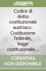 Codice di diritto costituzionale austriaco. Costituzione federale, legge costituzionale finanziaria, legge fondamentale sui diritti dei cittadini