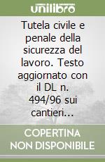 Tutela civile e penale della sicurezza del lavoro. Testo aggiornato con il DL n. 494/96 sui cantieri mobili e con il regolamento n. 459/96 sulle macchine... libro