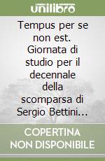 Tempus per se non est. Giornata di studio per il decennale della scomparsa di Sergio Bettini (1905-1986)