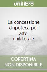 La concessione di ipoteca per atto unilaterale