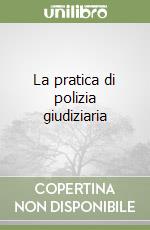 La pratica di polizia giudiziaria libro